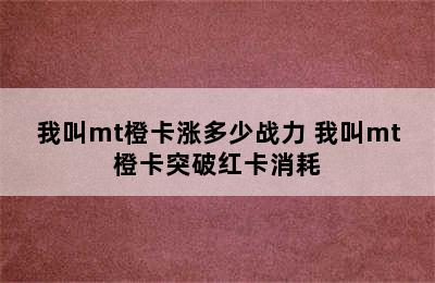 我叫mt橙卡涨多少战力 我叫mt橙卡突破红卡消耗